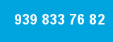 939 833 76 82